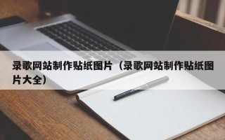 固安录歌网站制作贴纸图片（录歌网站制作贴纸图片大全）