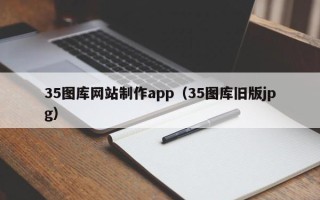 固安35图库网站制作app（35图库旧版jpg）