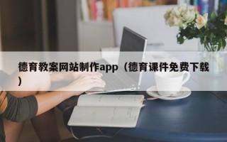 固安德育教案网站制作app（德育课件免费下载）