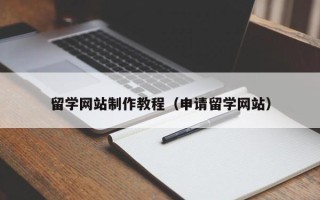 固安留学网站制作教程（申请留学网站）