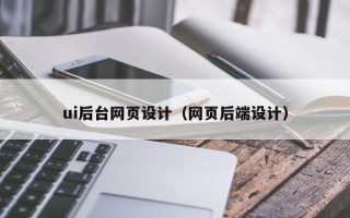 固安ui后台网页设计（网页后端设计）