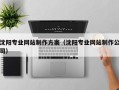 固安沈阳专业网站制作方案（沈阳专业网站制作公司）