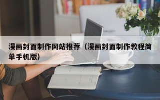 固安漫画封面制作网站推荐（漫画封面制作教程简单手机版）
